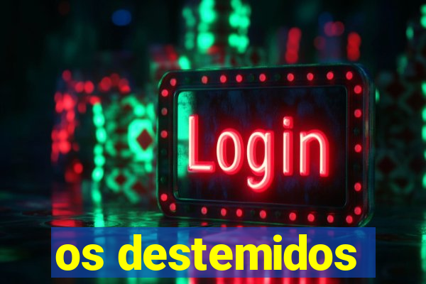 os destemidos